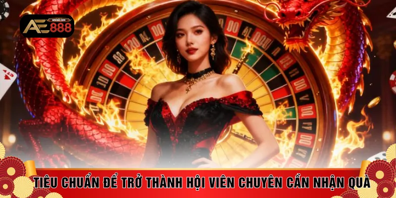 Tiêu chuẩn để trở thành hội viên chuyên cần nhận quà 